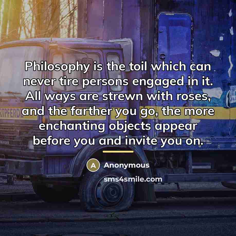 “Philosophy is the toil which can never tire persons engaged…” quote by Anonymous