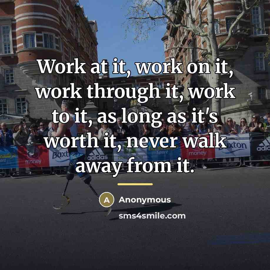 “Work at it, work on it, work through it, work…” quote by Anonymous