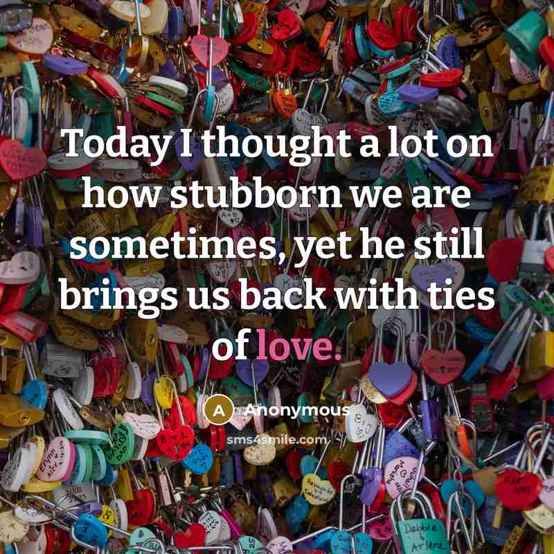 “Today I thought a lot on how stubborn we are…” quote by Anonymous