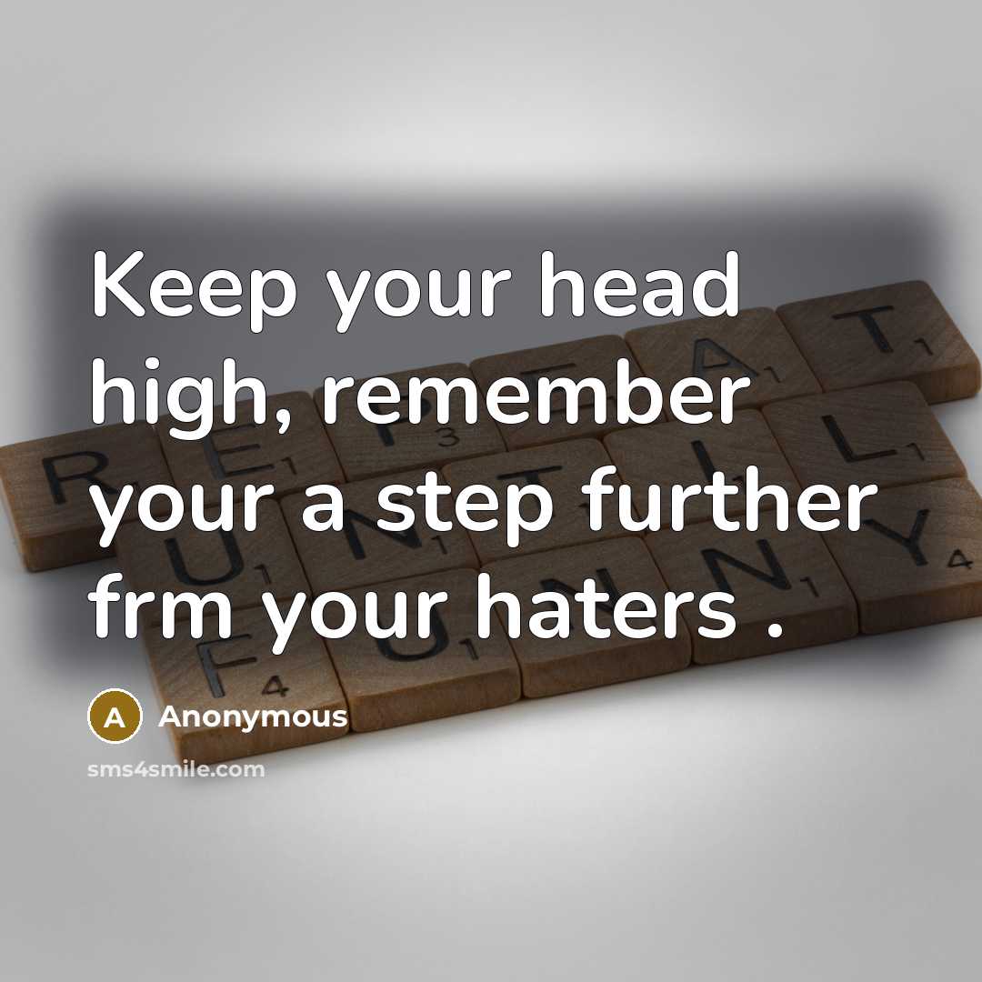 “Keep your head high, remember your a step further frm your haters .” quote by Anonymous