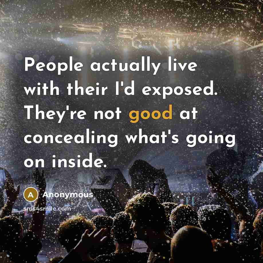 “People actually live with their I'd exposed. They're not good…” quote by Anonymous