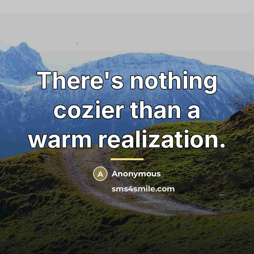 “There's nothing cozier than a warm realization.…” quote by Anonymous