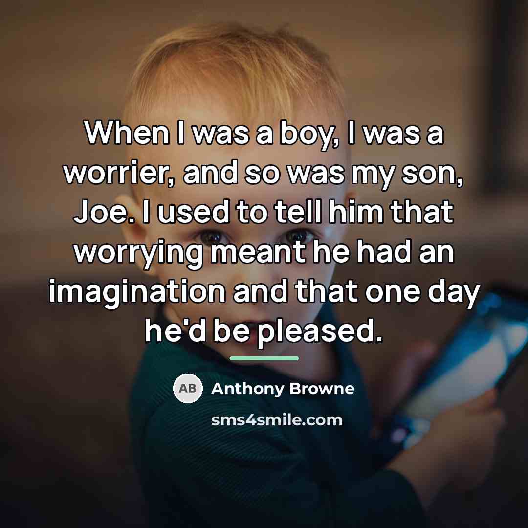 “When I was a boy, I was a worrier, and…” quote by Anthony Browne