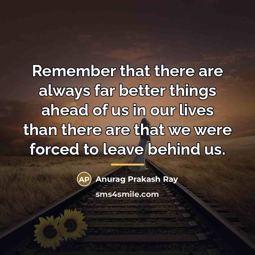 “Remember that there are always far better things ahead of…” quote by Anurag Prakash Ray
