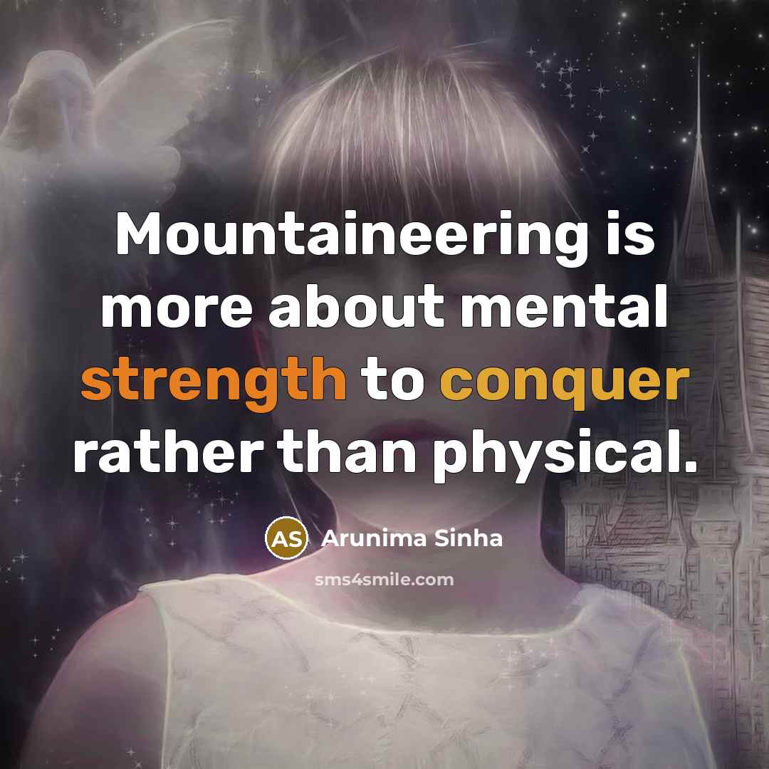 “Mountaineering is more about mental strength to conquer rather than…” quote by Arunima Sinha