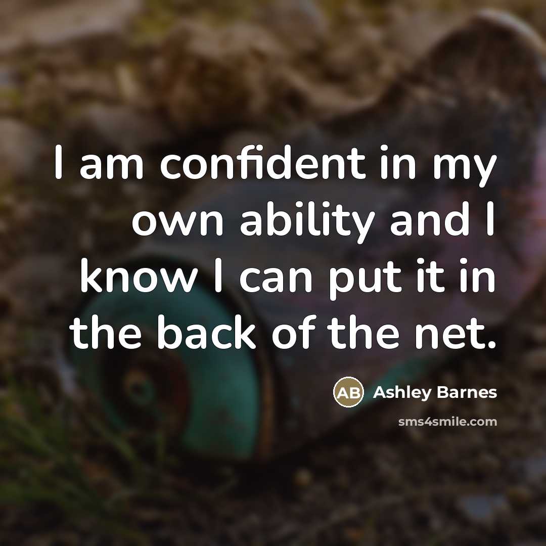 “I am confident in my own ability and I know…” quote by Ashley Barnes