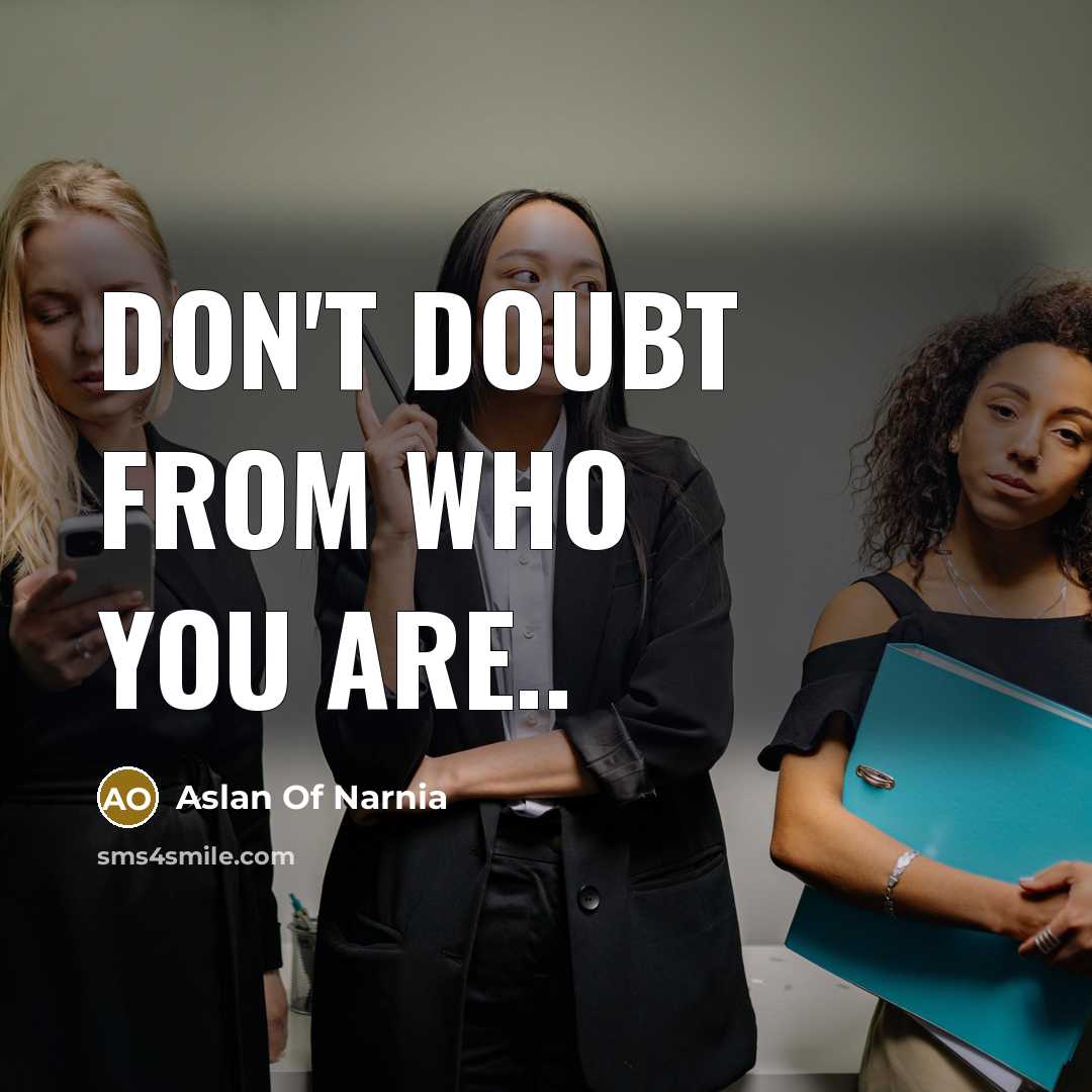 “Don't doubt from who you are..” quote by Aslan Of Narnia