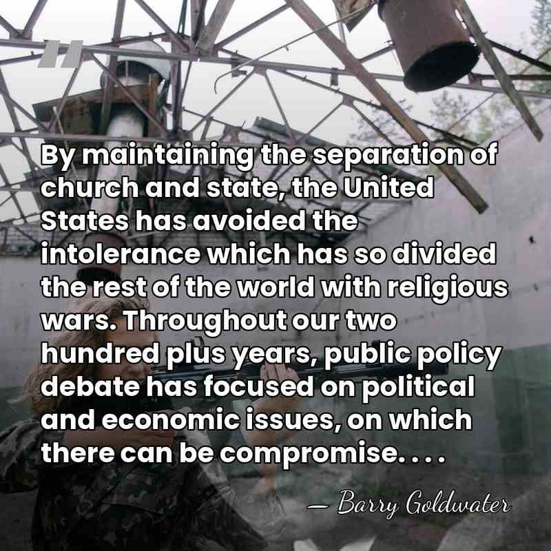 By maintaining the separation of church and state, the United States has&hellip; - Barry Goldwater