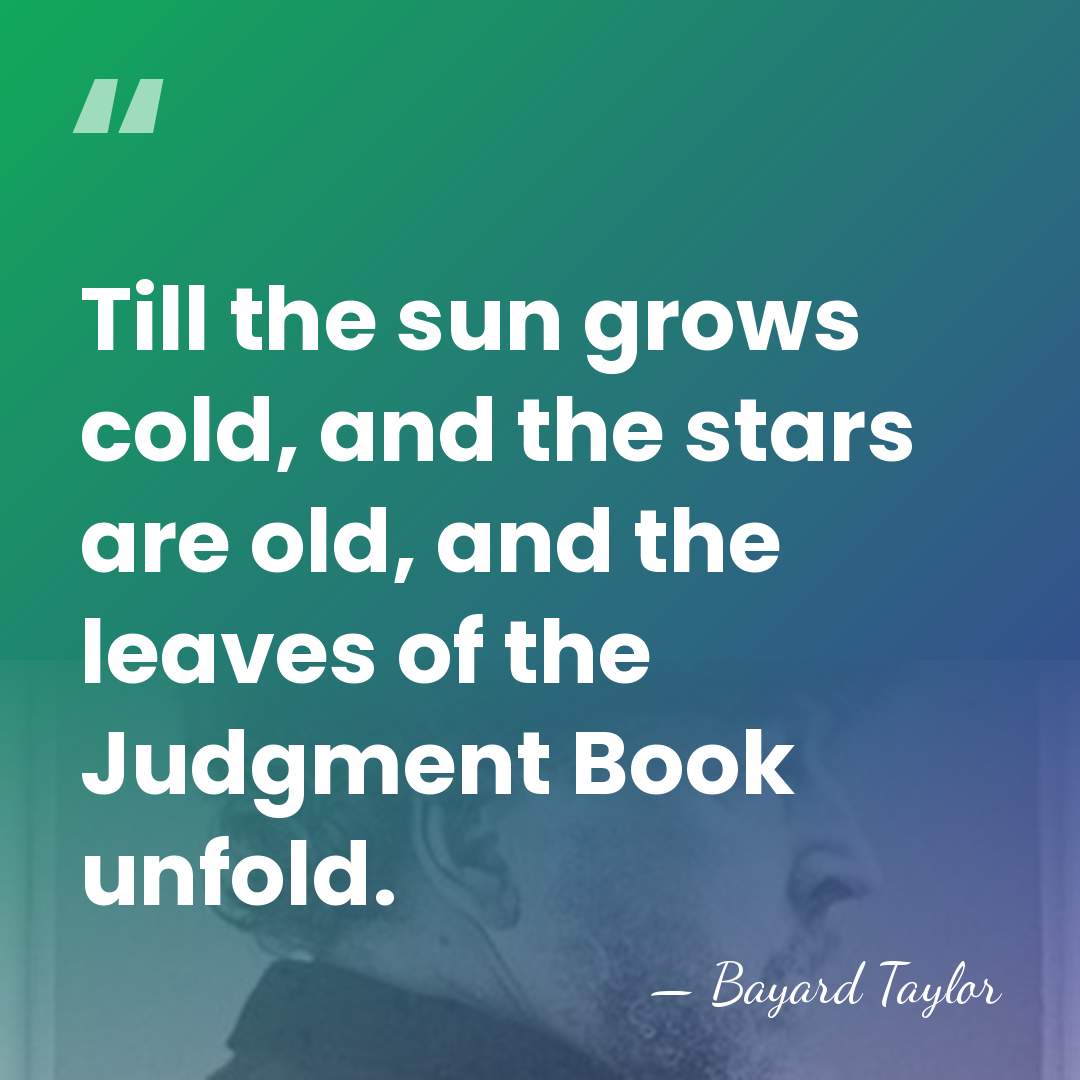 Till the sun grows cold, and the stars are old, and the&hellip; - Bayard Taylor