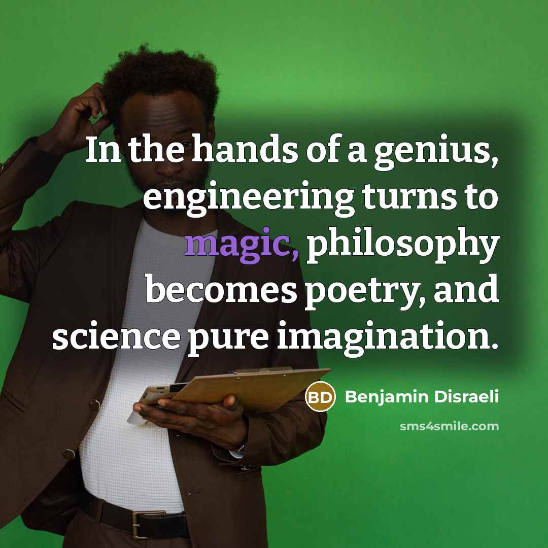 “In the hands of a genius, engineering turns to magic,…” quote by Benjamin Disraeli