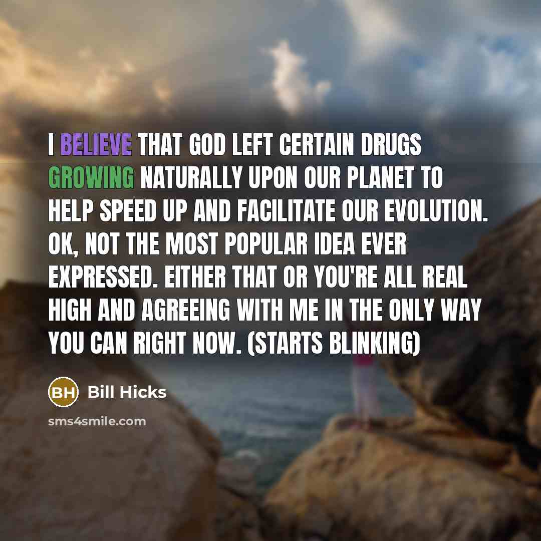 “I believe that God left certain drugs growing naturally upon…” quote by Bill Hicks