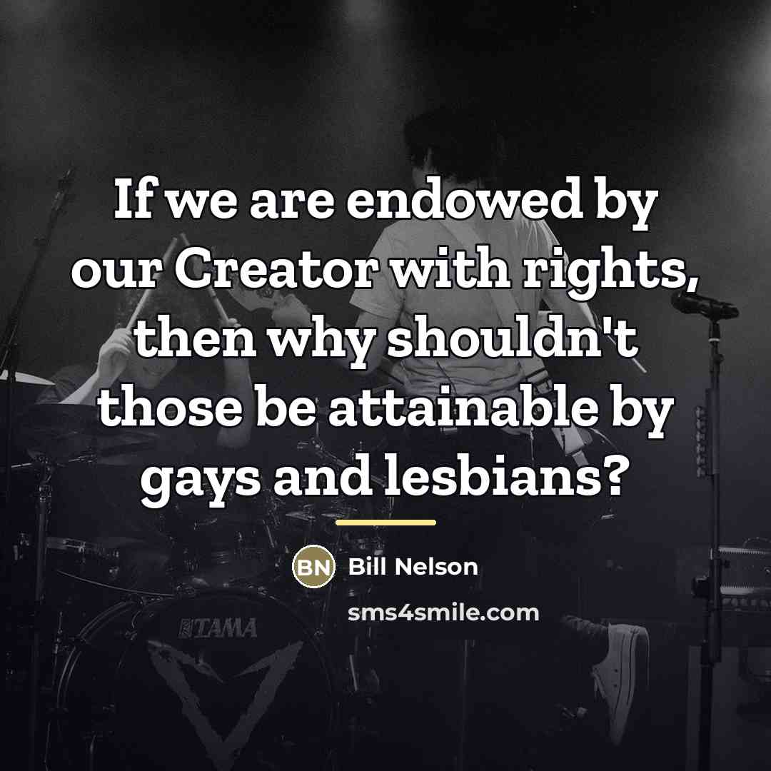 “If we are endowed by our Creator with rights, then…” quote by Bill Nelson