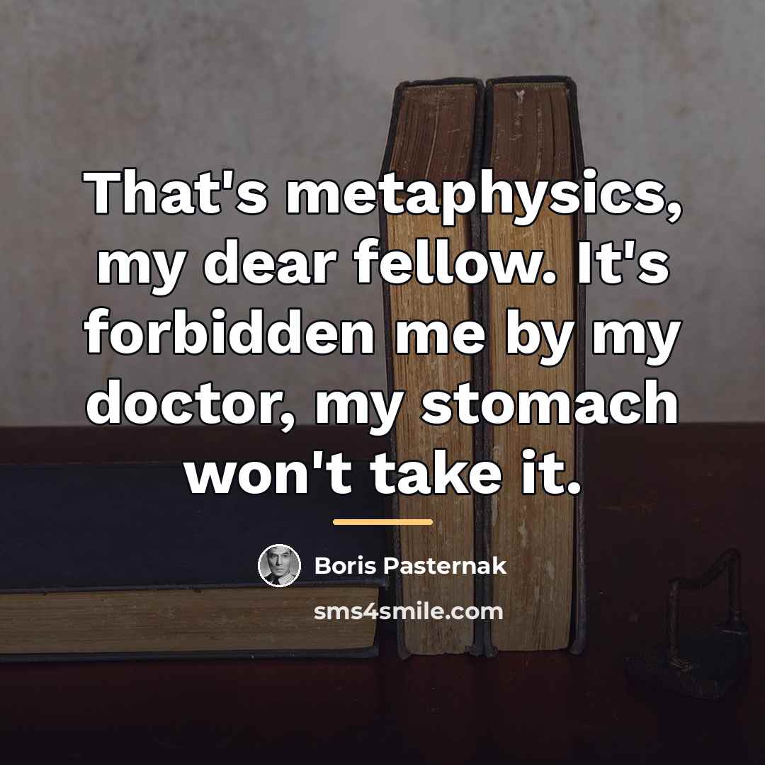 “That's metaphysics, my dear fellow. It's forbidden me by my…” quote by Boris Pasternak