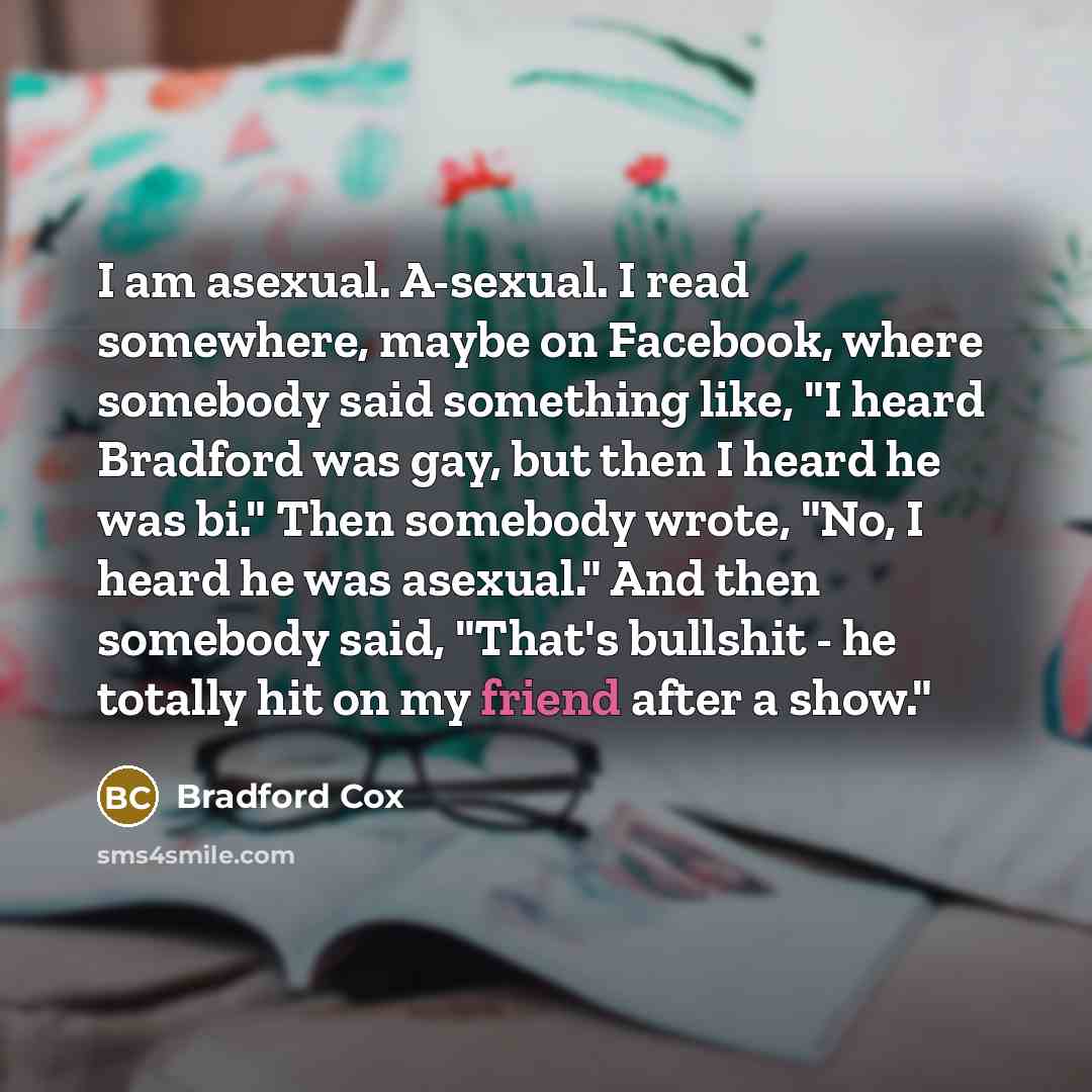 “I am asexual. A-sexual. I read somewhere, maybe on Facebook,…” quote by Bradford Cox