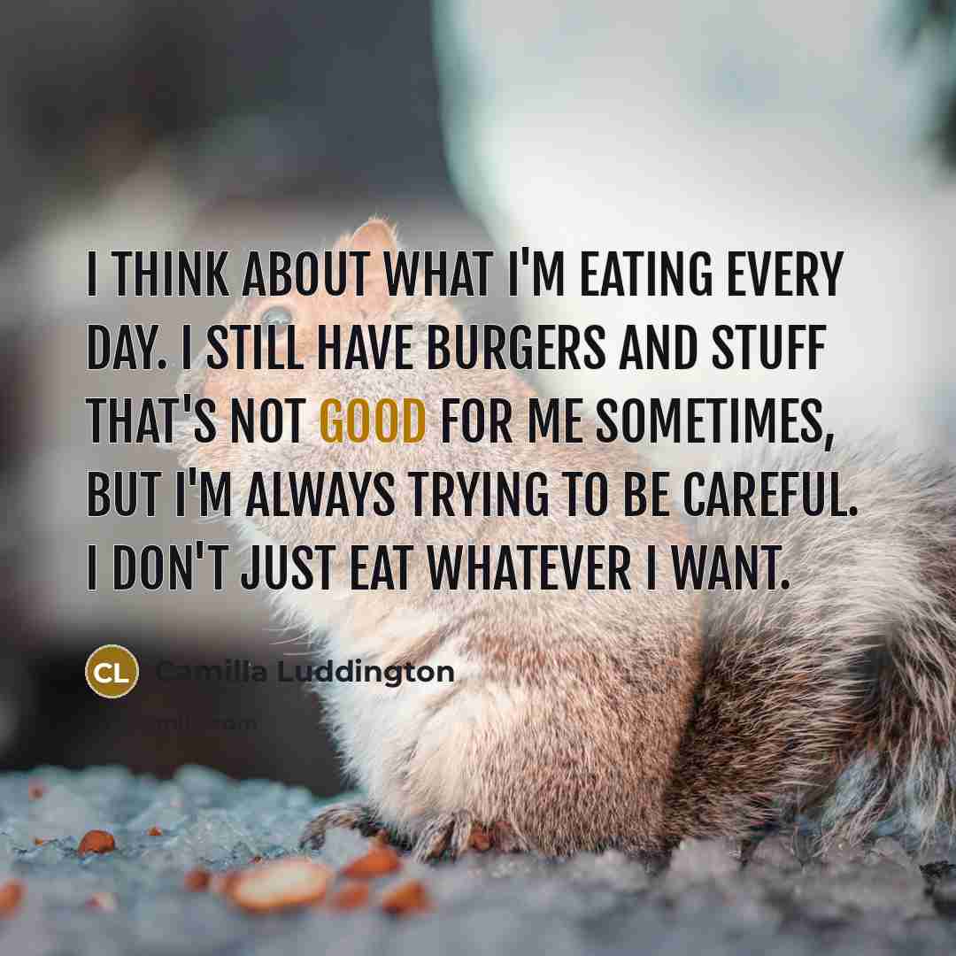 “I think about what I'm eating every day. I still…” quote by Camilla Luddington