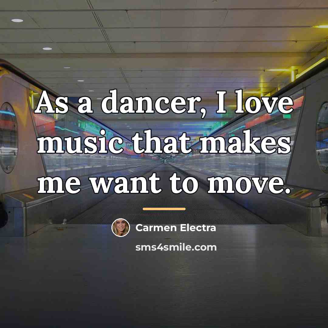 “As a dancer, I love music that makes me want…” quote by Carmen Electra