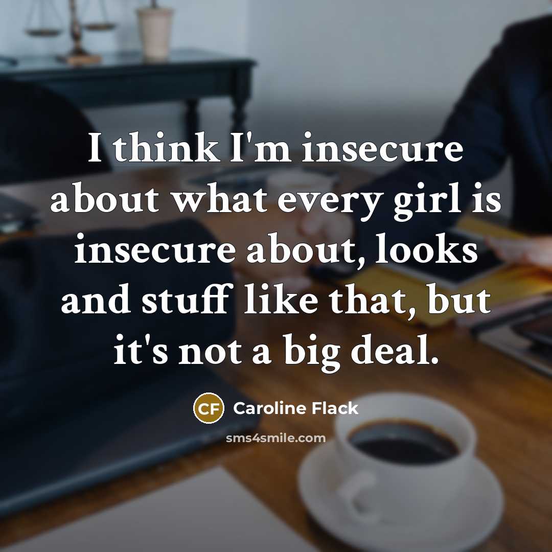 “I think I'm insecure about what every girl is insecure…” quote by Caroline Flack