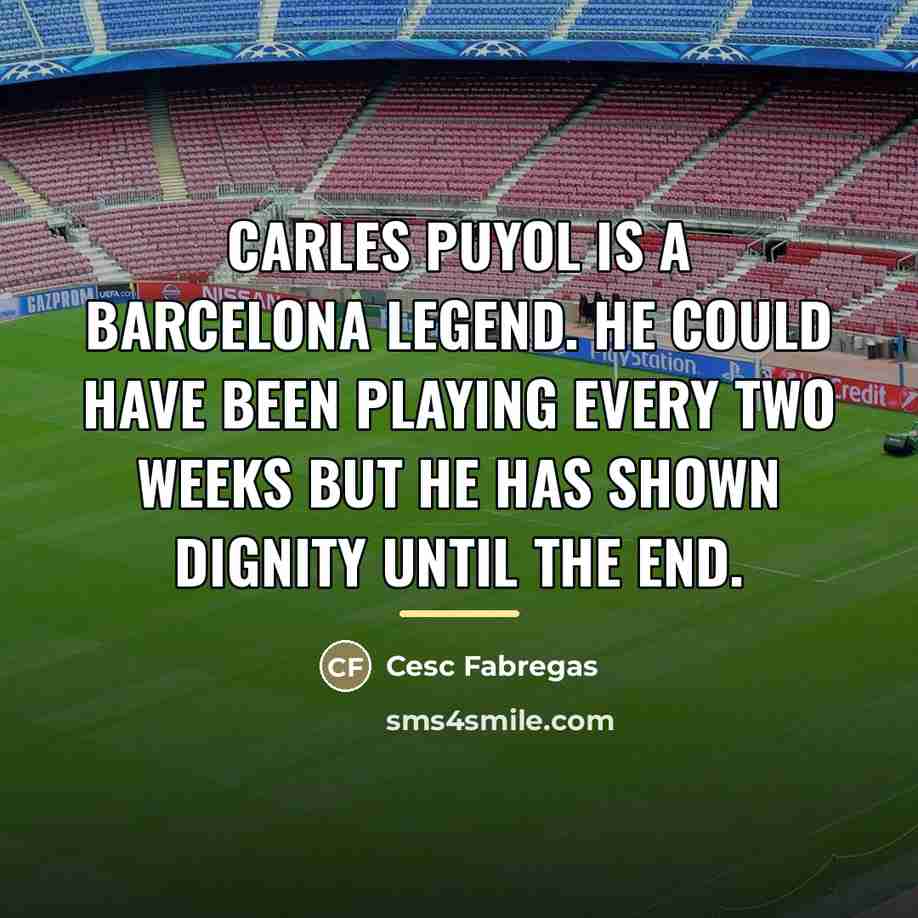 “Carles Puyol is a Barcelona legend. He could have been…” quote by Cesc Fabregas