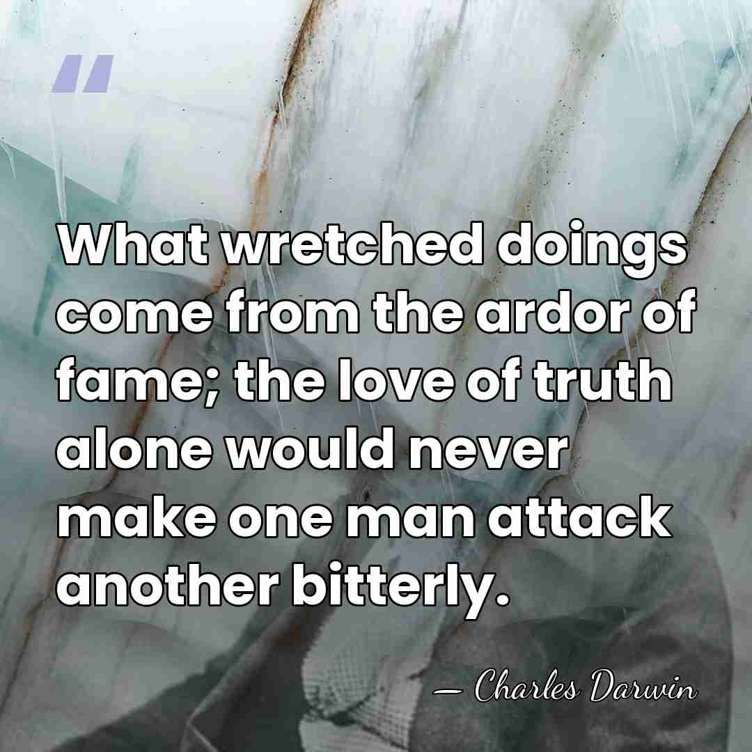 What wretched doings come from the ardor of fame; the love of&hellip; - Charles Darwin