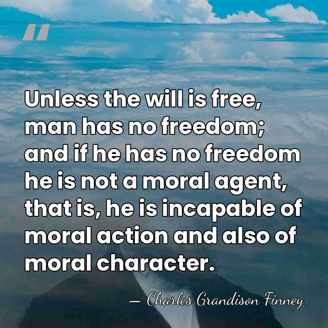 Unless the will is free, man has no freedom; and if he&hellip; - Charles Grandison Finney