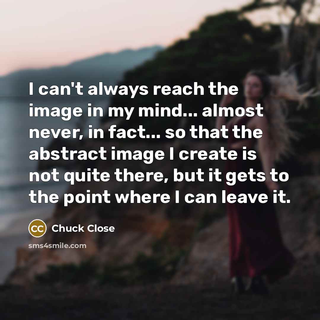 “I can't always reach the image in my mind... almost…” quote by Chuck Close