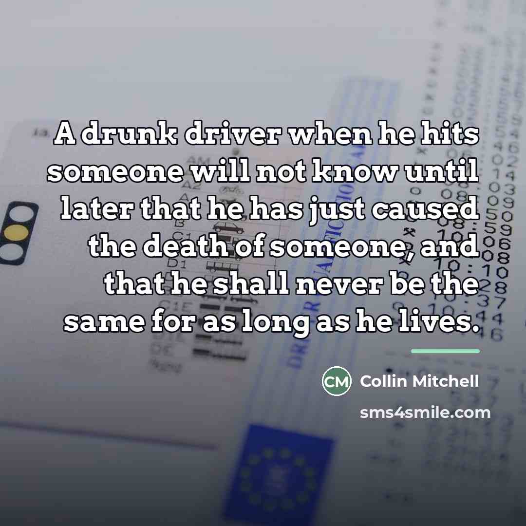 “A drunk driver when he hits someone will not know…” quote by Collin Mitchell