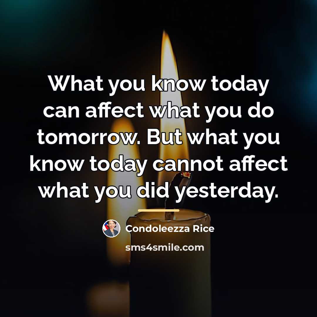“What you know today can affect what you do tomorrow.…” quote by Condoleezza Rice