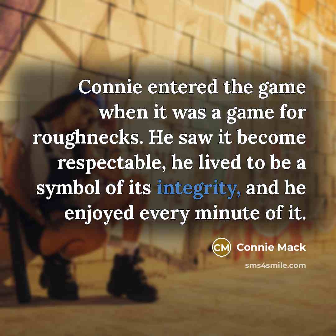 “Connie entered the game when it was a game for…” quote by Connie Mack