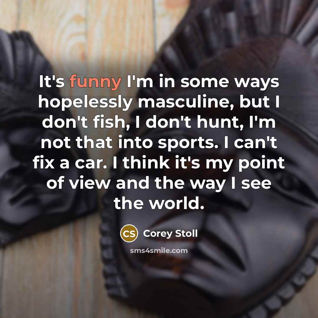 “It's funny I'm in some ways hopelessly masculine, but I…” quote by Corey Stoll