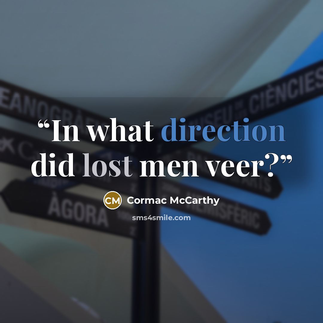 “In what direction did lost men veer?” quote by Cormac McCarthy