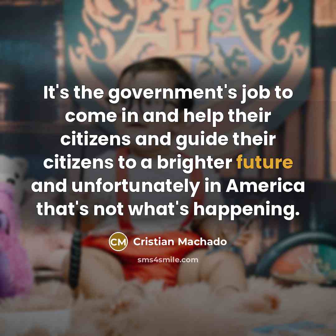 “It's the government's job to come in and help their…” quote by Cristian Machado