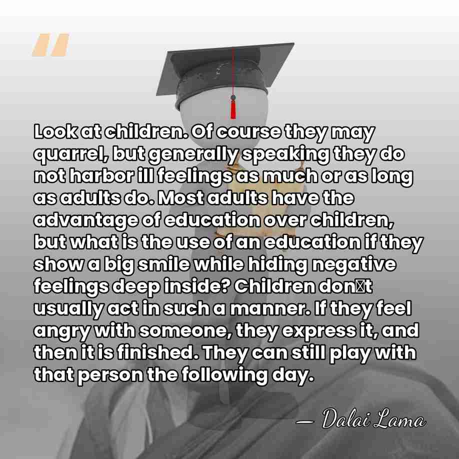 Look at children. Of course they may quarrel, but generally speaking they&hellip; - Dalai Lama