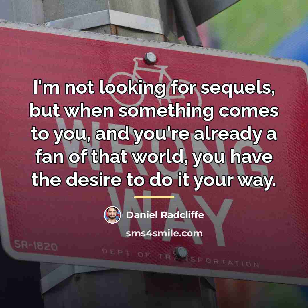 “I'm not looking for sequels, but when something comes to…” quote by Daniel Radcliffe