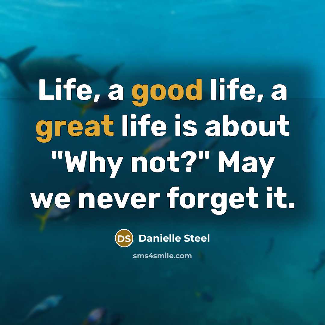 “Life, a good life, a great life is about "Why…” quote by Danielle Steel