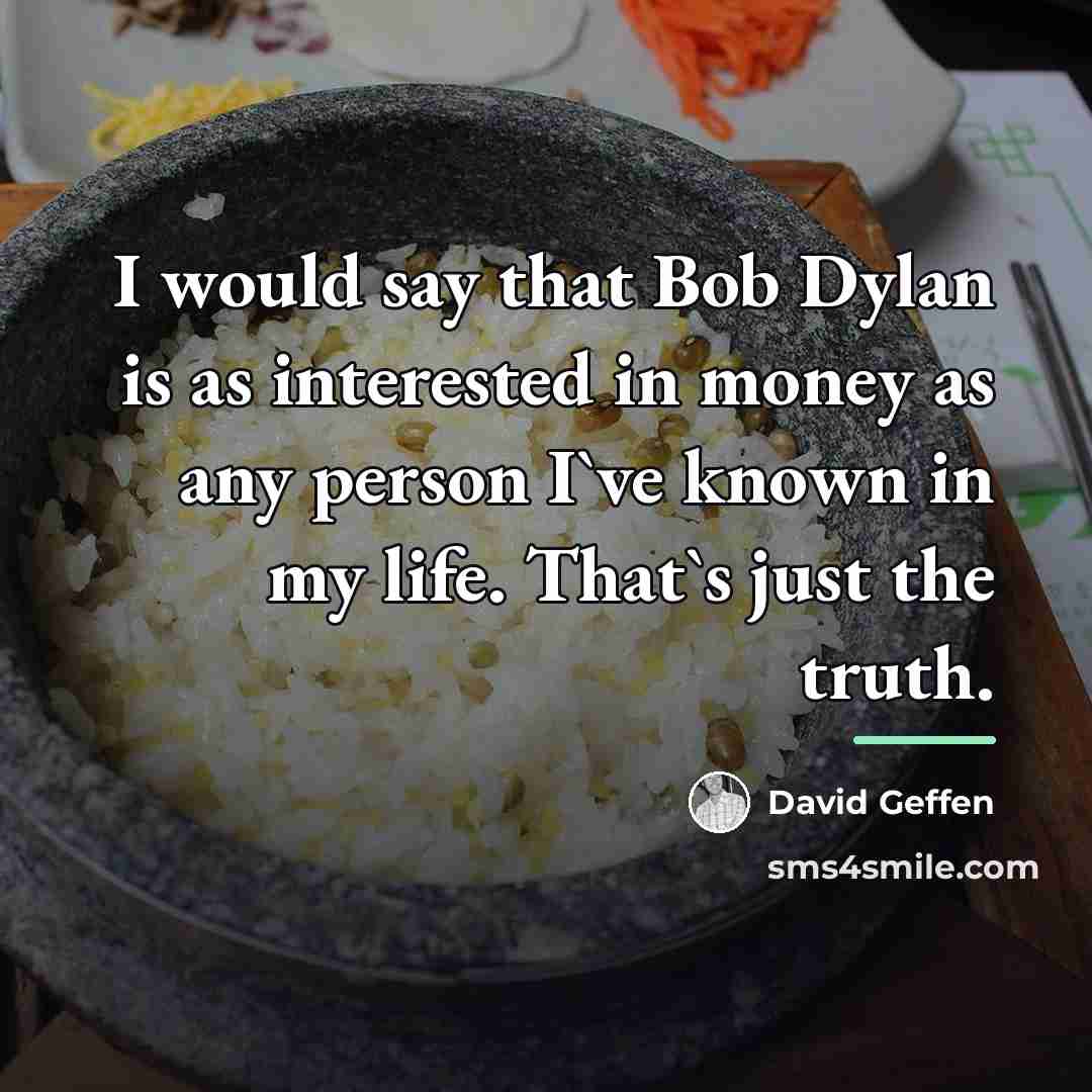 “I would say that Bob Dylan is as interested in…” quote by David Geffen