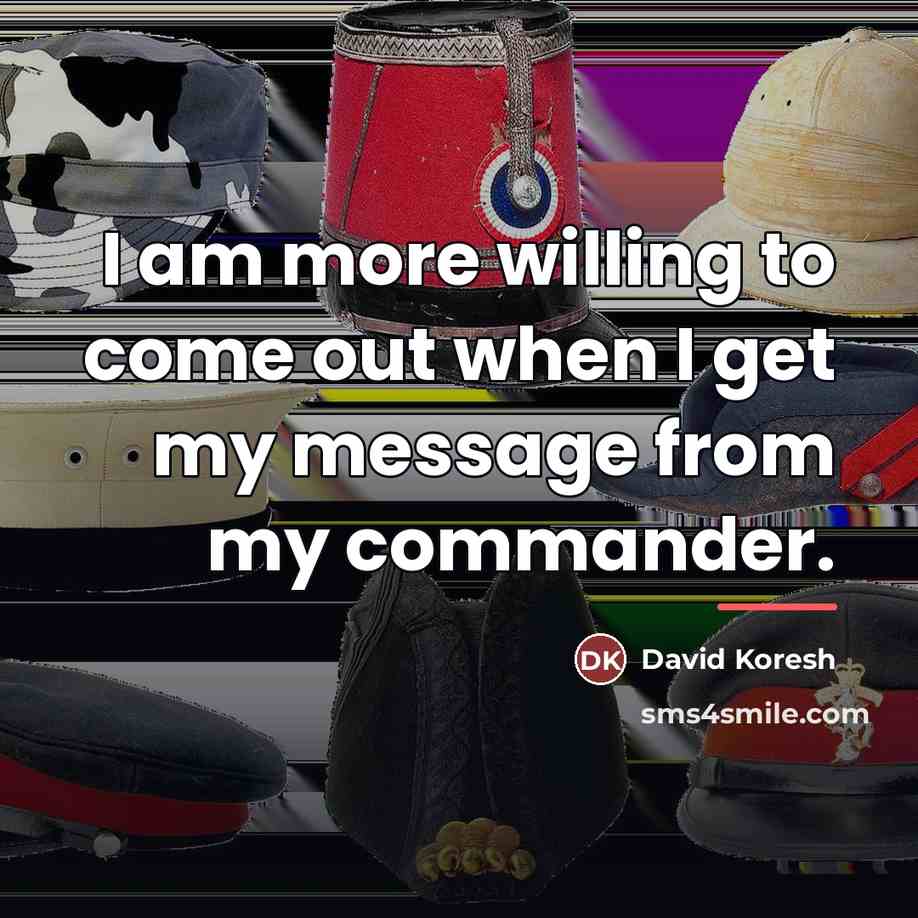 “I am more willing to come out when I get…” quote by David Koresh