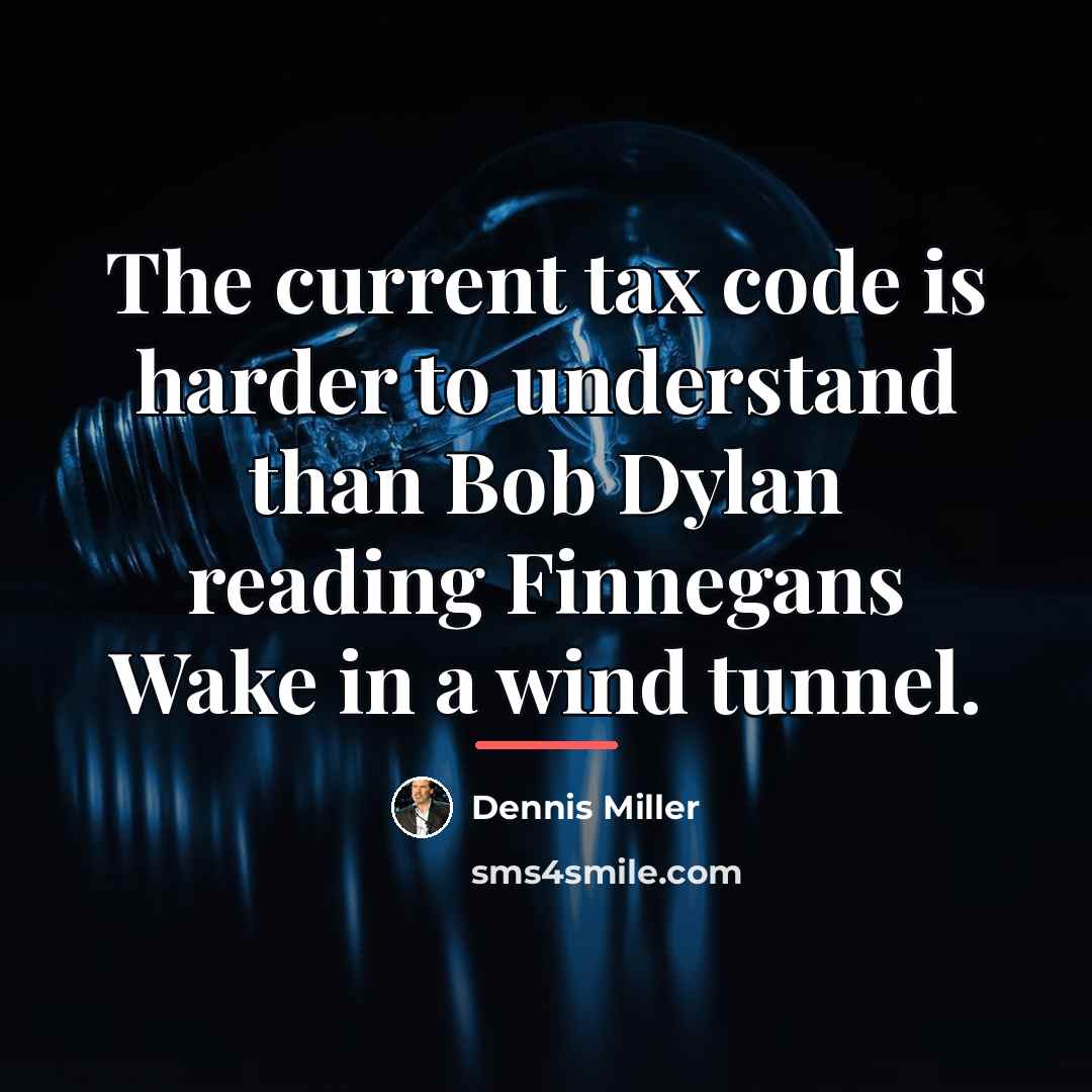 “The current tax code is harder to understand than Bob…” quote by Dennis Miller