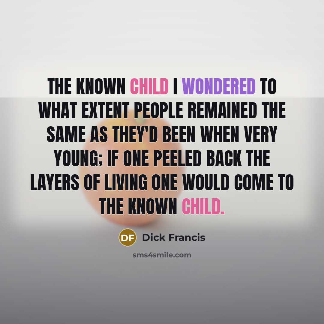 “THE KNOWN CHILD I wondered to what extent people remained…” quote by Dick Francis