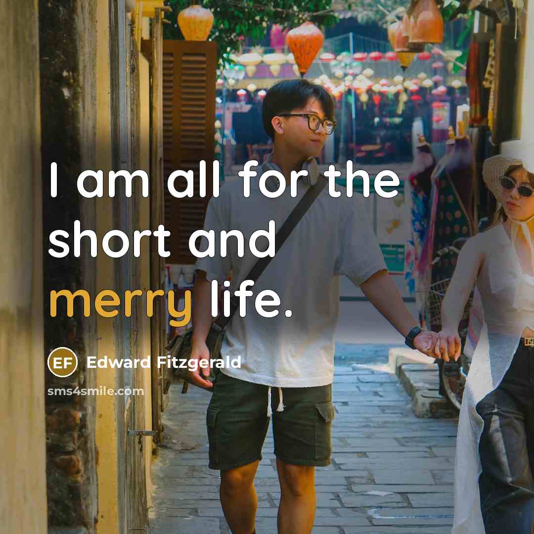 “I am all for the short and merry life.…” quote by Edward Fitzgerald