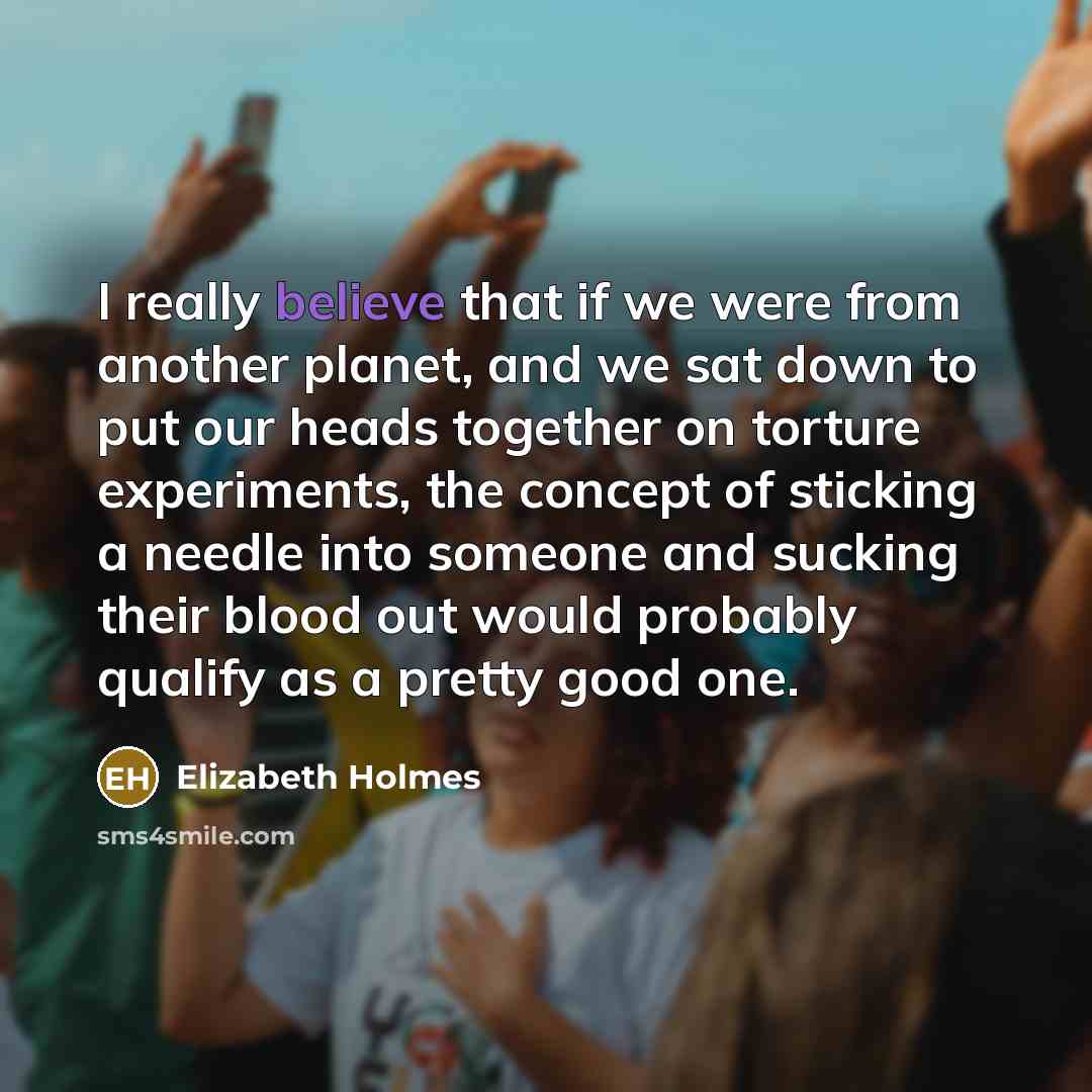 “I really believe that if we were from another planet,…” quote by Elizabeth Holmes