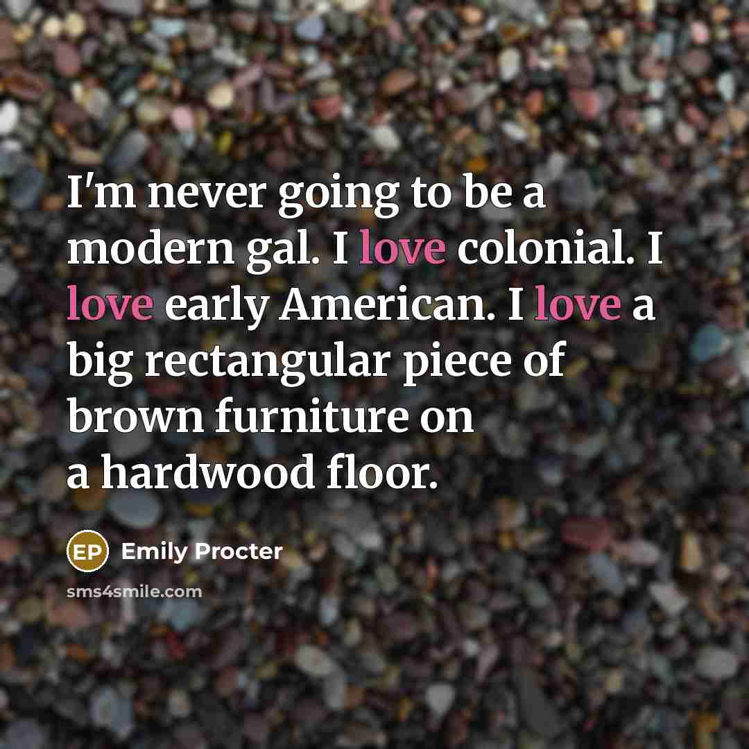 “I'm never going to be a modern gal. I love…” quote by Emily Procter