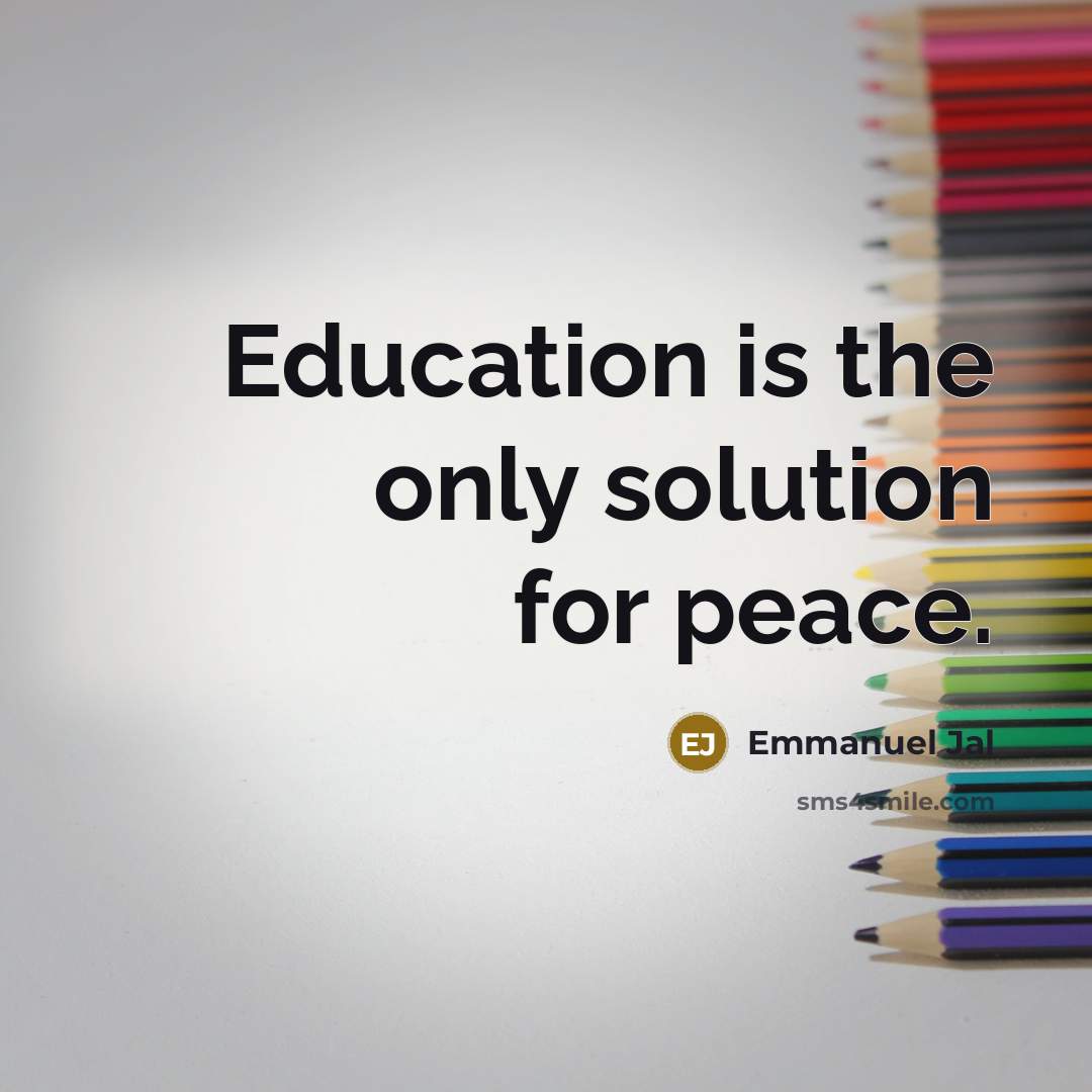“Education is the only solution for peace.” quote by Emmanuel Jal