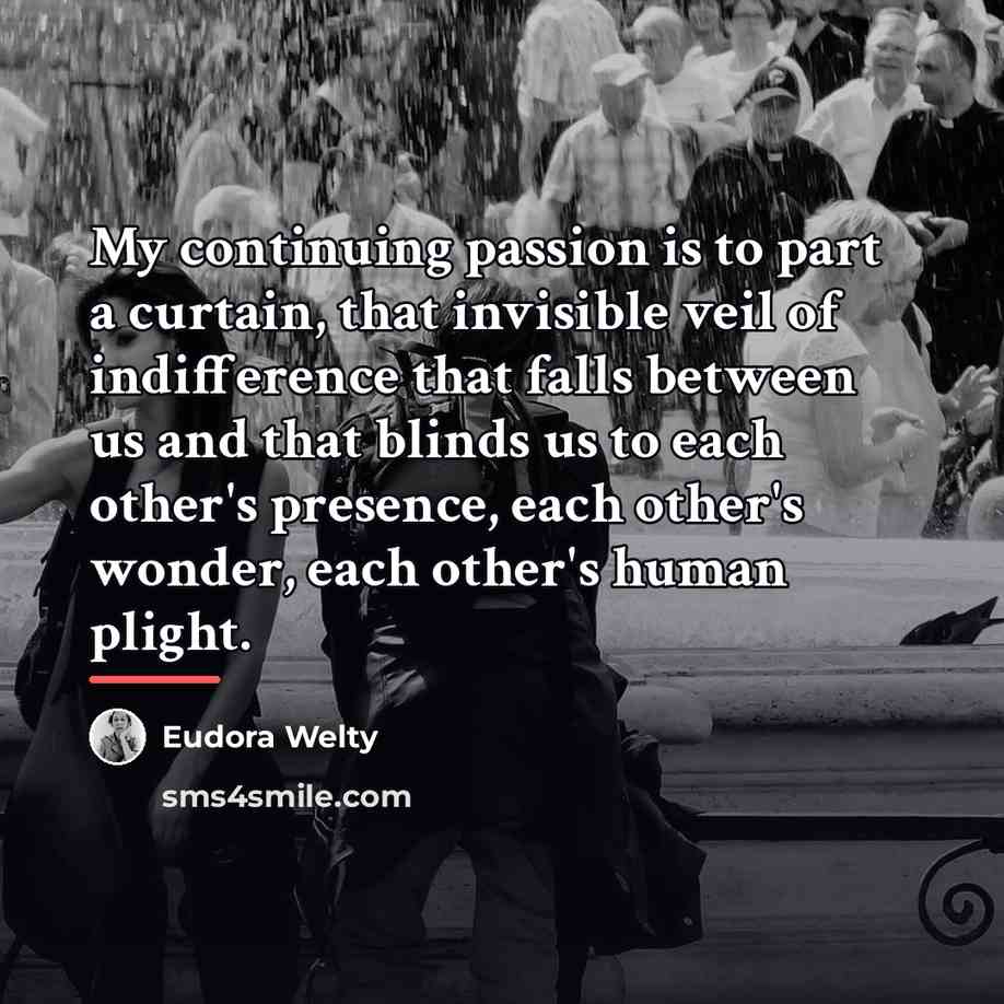 “My continuing passion is to part a curtain, that invisible…” quote by Eudora Welty