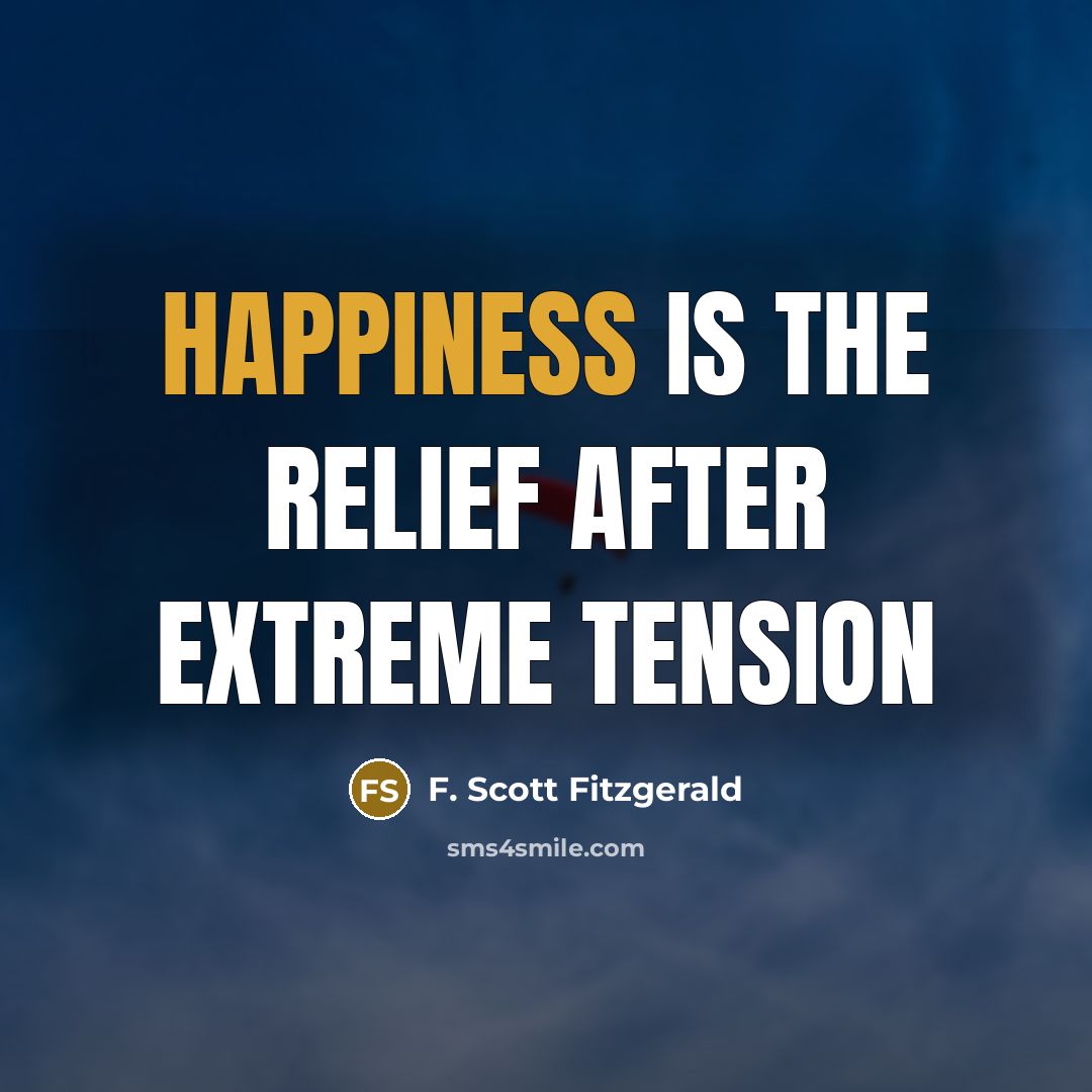 “Happiness is the relief after extreme tension…” quote by F. Scott Fitzgerald