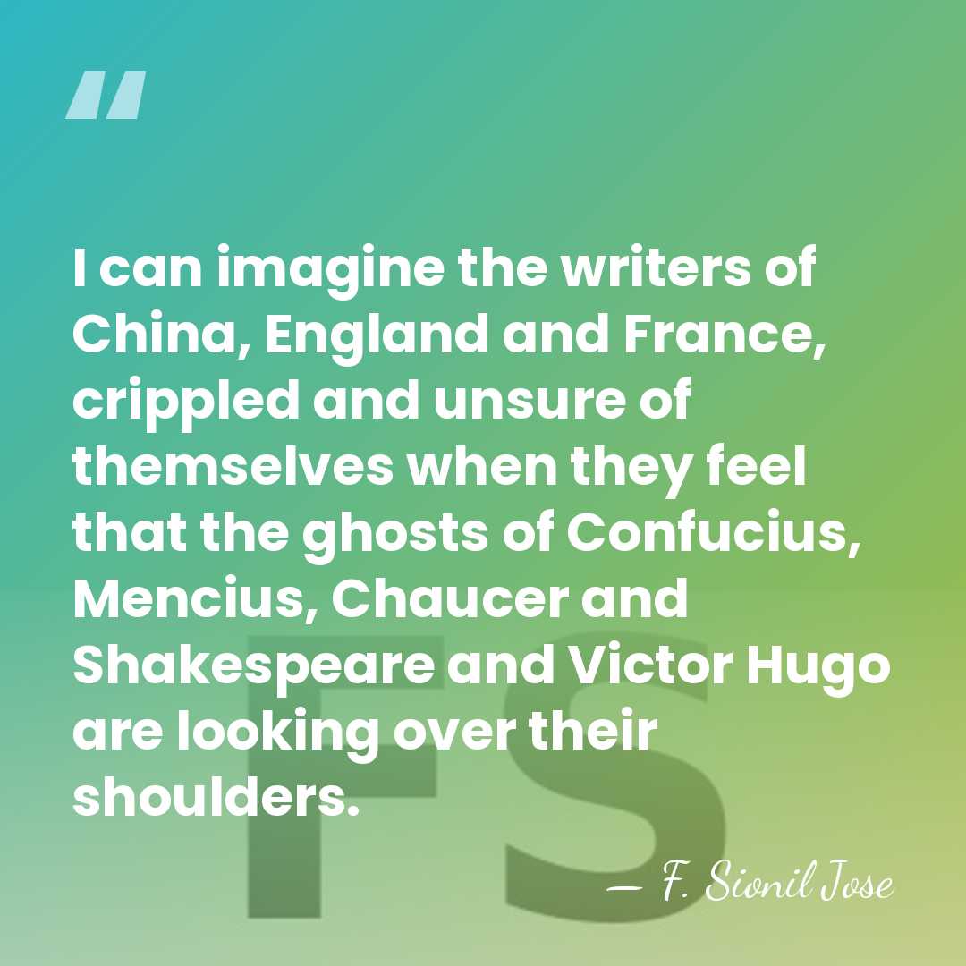 I can imagine the writers of China, England and France, crippled and&hellip; - F. Sionil Jose