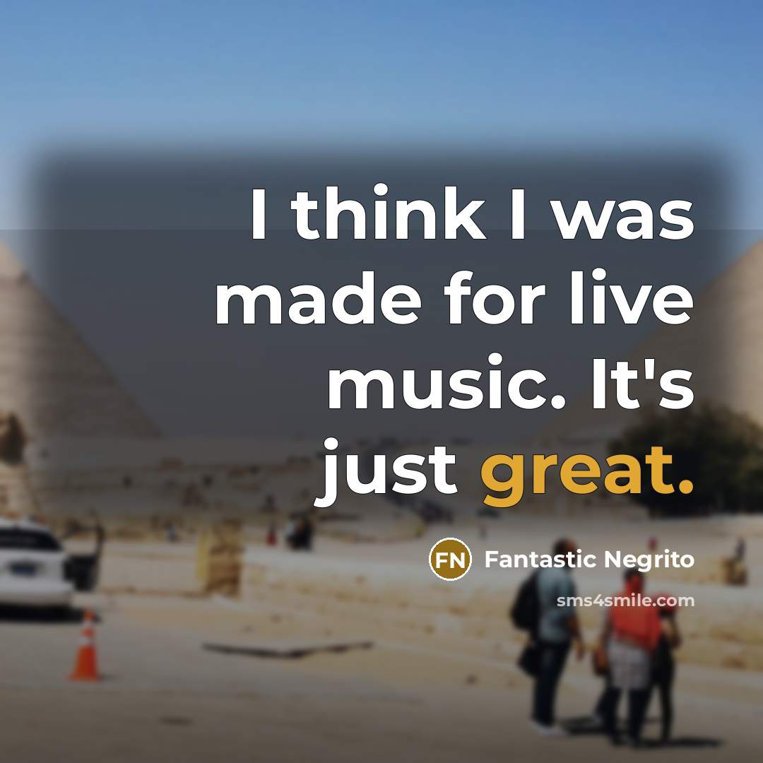 “I think I was made for live music. It's just…” quote by Fantastic Negrito