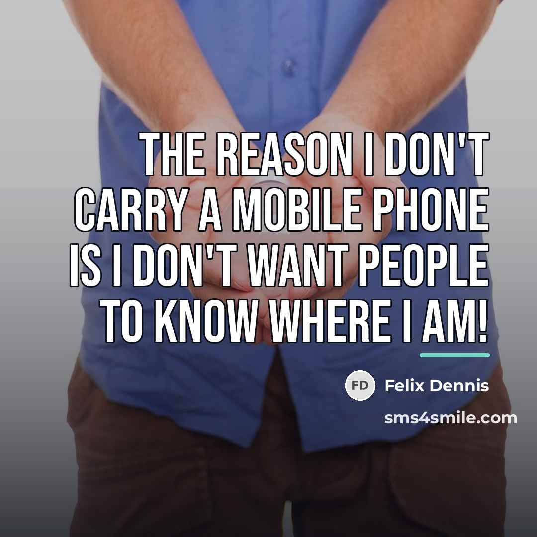 “The reason I don't carry a mobile phone is I…” quote by Felix Dennis