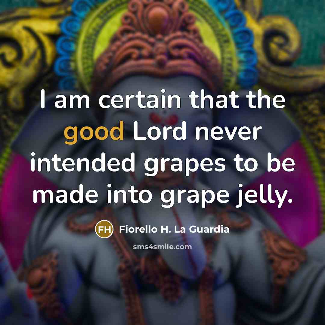 “I am certain that the good Lord never intended grapes…” quote by Fiorello H. La Guardia