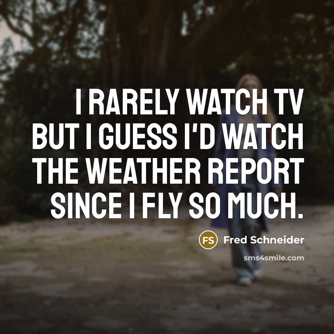 “I rarely watch TV but I guess I'd watch the…” quote by Fred Schneider