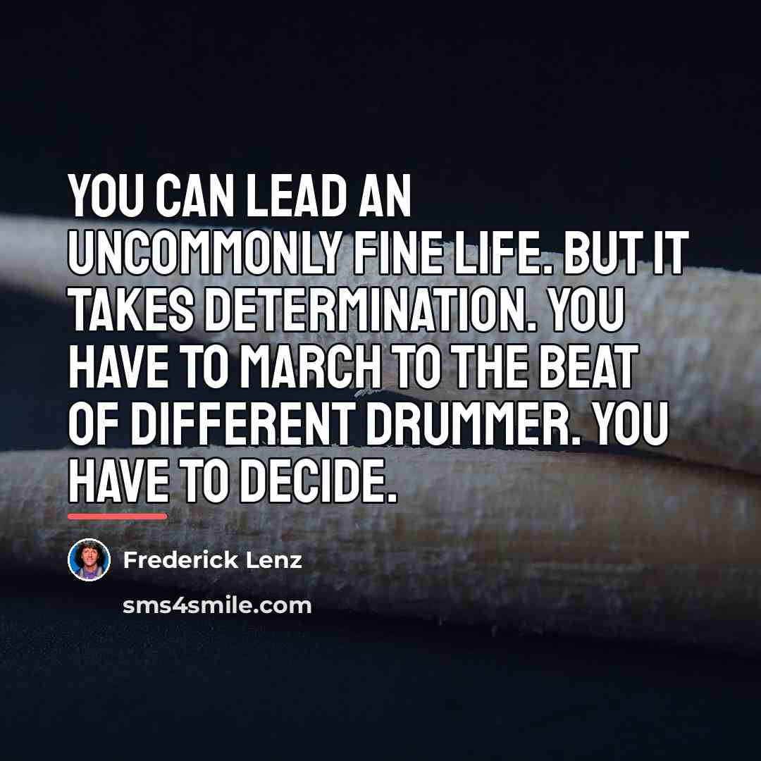 “You can lead an uncommonly fine life. But it takes…” quote by Frederick Lenz